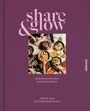 "share & glow. Gemeinsam kochen, gesund genießen. Angela Lanz, Estefania Heidemanns." Menschen teilen Essen.