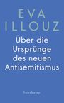 Eva Illouz: Über die Ursprünge des neuen Antisemitismus, Buch
