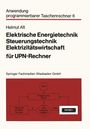Helmut Alt: Elektrische Energietechnik, Steuerungstechnik, Elektrizitätswirtschaft für UPN-Rechner, Buch