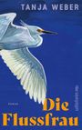 Oben steht "TANJA WEBER", in der Mitte "Die Flussfrau". Dabei fliegt ein großer, eleganter, weißer Vogel.