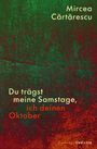 Mircea Cartarescu: Du trägst meine Samstage, ich deinen Oktober, Buch
