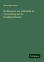 Maximilian Simon: Die Elemente der Arithmetik als Vorbereitung auf die Functionentheorie, Buch