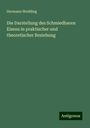 Hermann Wedding: Die Darstellung des Schmiedbaren Eisens in praktischer und theoretischer Beziehung, Buch