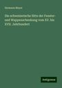 Hermann Meyer: Die schweizerische Sitte der Fenster- und Wappenschenkung vom XV. bis XVII. Jahrhundert, Buch