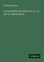 Wilhelm Langhans: Die Geschichte der Musik des 17., 18. und 19. Jahrhunderts, Buch