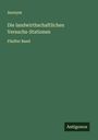 Anonym: Die landwirthschaftlichen Versuchs-Stationen, Buch