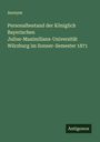 Anonym: Personalbestand der Königlich Bayerischen Julius-Maximilians-Universität Würzburg im Sonner-Semester 1871, Buch