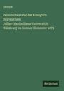 Anonym: Personalbestand der Königlich Bayerischen Julius-Maximilians-Universität Würzburg im Sonner-Semester 1871, Buch