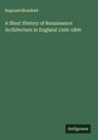 Reginald Blomfield: A Short History of Renaissance Architecture in England 1500-1800, Buch