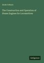 Zerah Colburn: The Construction and Operation of Steam Engines for Locomotives, Buch
