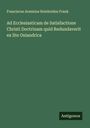 Franciscus Arminius Reinholdus Frank: Ad Ecclesiasticam de Satisfactione Christi Doctrinam quid Redundaverit ex lite Osiandrica, Buch