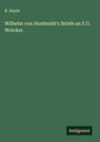 R. Haym: Wilhelm von Humboldt's Briefe an F.G. Welcker, Buch