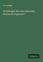 Fr. Kreußig: Vorlesungen über den Deutschen Roman der Gegenwart, Buch