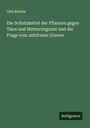 Otto Kuntze: Die Schutzmittel der Pflanzen gegen Tiere und Wetterungunst und die Frage vom salzfreien Urmeer, Buch