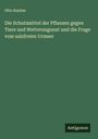 Otto Kuntze: Die Schutzmittel der Pflanzen gegen Tiere und Wetterungunst und die Frage vom salzfreien Urmeer, Buch