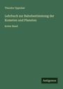 Theodor Oppolzer: Lehrbuch zur Bahnbestimmung der Kometen und Planeten, Buch
