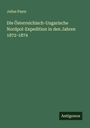 Julius Payer: Die Österreichisch-Ungarische Nordpol-Expedition in den Jahren 1872-1874, Buch