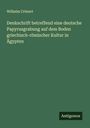 Wilhelm Crönert: Denkschrift betreffend eine deutsche Papyrusgrabung auf dem Boden griechisch-römischer Kultur in Ägypten, Buch