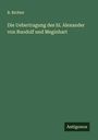 B. Richter: Die Uebertragung des hl. Alexander von Ruodolf und Meginhart, Buch