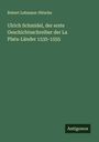 Robert Lehmann-Nitsche: Ulrich Schmidel, der erste Geschichtsschreiber der La Plata-Länder 1535-1555, Buch