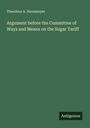 Theodore A. Havemeyer: Argument before the Committee of Ways and Means on the Sugar Tariff, Buch