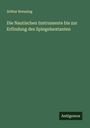 Arthur Breusing: Die Nautischen Instrumente bis zur Erfindung des Spiegelsextanten, Buch