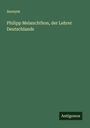 Anonym: Philipp Melanchthon, der Lehrer Deutschlands, Buch