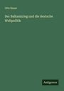 Otto Bauer: Der Balkankrieg und die deutsche Weltpolitik, Buch