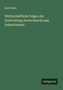 Paul Arndt: Wirthschaftliche Folgen der Entwicklung Deutschlands zum Industriestaat, Buch