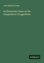 John Radford Young: An Elementary Essay on the Computation of Logarithms, Buch