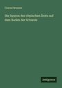 Conrad Brunner: Die Spuren der römischen Ärzte auf dem Boden der Schweiz, Buch