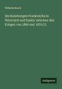 Wilhelm Busch: Die Beziehungen Frankreichs zu Österreich und Italien zwischen den Kriegen von 1866 und 1870/71, Buch