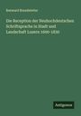 Renward Brandstetter: Die Reception der Neuhochdeutschen Schriftsprache in Stadt und Landschaft Luzern 1600-1830, Buch