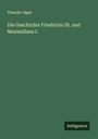 Theodor Ilgen: Die Geschichte Friedrichs III. und Maximilians I., Buch