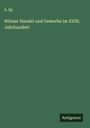 A. Ilg: Wiener Handel und Gewerbe im XVIII. Jahrhundert, Buch