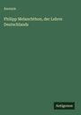 Anonym: Philipp Melanchthon, der Lehrer Deutschlands, Buch