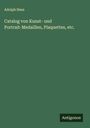 Adolph Hess: Catalog von Kunst- und Portrait-Medaillen, Plaquettes, etc., Buch