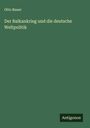 Otto Bauer: Der Balkankrieg und die deutsche Weltpolitik, Buch