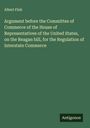 Albert Fink: Argument before the Committee of Commerce of the House of Representatives of the United States, on the Reagan bill, for the Regulation of Interstate Commerce, Buch