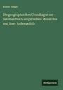 Robert Sieger: Die geographischen Grundlagen der österreichisch-ungarischen Monarchie und ihrer Außenpolitik, Buch