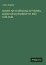 Julius Wegeler: Richard von Greiffenclau zu Vollraths, Erzbischof und Kurfürst von Trier 1511-1531, Buch