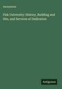 Anonymous: Fisk University: History, Building and Site, and Services of Dedication, Buch