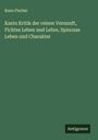 Kuno Fischer: Kants Kritik der reinen Vernunft, Fichtes Leben und Lehre, Spinozas Leben und Charakter, Buch
