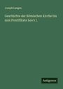 Joseph Langen: Geschichte der Römischen Kirche bis zum Pontifikate Leo's I., Buch