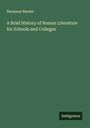 Hermann Bender: A Brief History of Roman Literature for Schools and Colleges, Buch