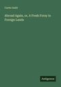 Curtis Guild: Abroad Again, or, A Fresh Foray in Foreign Lands, Buch