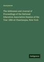 Anonymous: The Addresses and Journal of Proceedings of the National Education Association Session of the Year 1880 at Chautauqua, New York, Buch