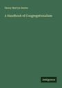 Henry Martyn Dexter: A Handbook of Congregationalism, Buch