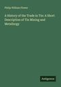 Philip William Flower: A History of the Trade in Tin: A Short Description of Tin Mining and Metallurgy, Buch