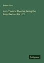 Robert Flint: Anti-Theistic Theories, Being the Baird Lecture for 1877, Buch